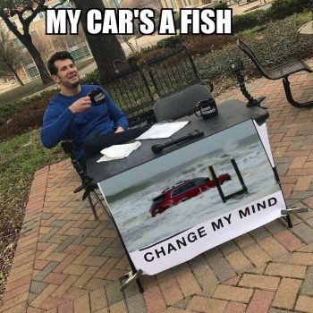 The RedJeepDorian - My Cars A Fish Change My Mind Meme